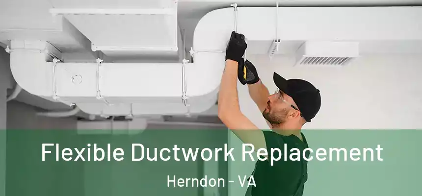  Flexible Ductwork Replacement Herndon - VA